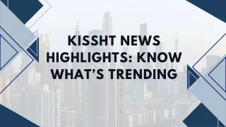 Kissht News Highlights Know What’s Trending