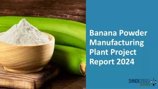 Banana Powder Manufacturing Plant Project Report 2024