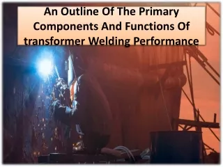 The process of choosing the right welding method for your transformer