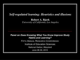 Self-regulated learning: Heuristics and illusions Robert A. Bjork University of California, Los Angeles