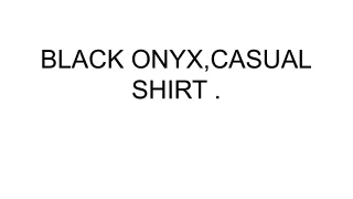 BLACK ONYX,CASUAL SHIRT .