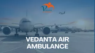 Hire Vedanta Air Ambulance service in Silchar and Air Ambulance service in Nagpur