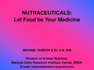NUTRACEUTICALS: Let Food be Your Medicine MAYANK TANDON & Dr. S.N. RAI Division of Animal Nutrition, National Dair