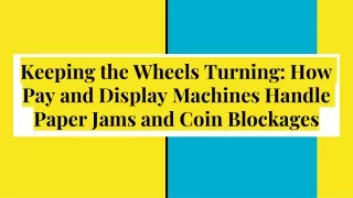 Keeping the Wheels Turning_ How Pay and Display Machines Handle Paper Jams and Coin Blockages