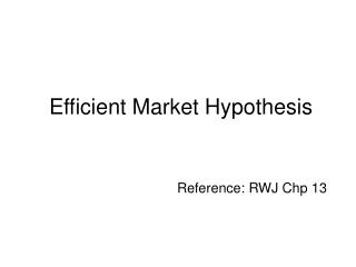 Efficient Market Hypothesis Reference: RWJ Chp 13