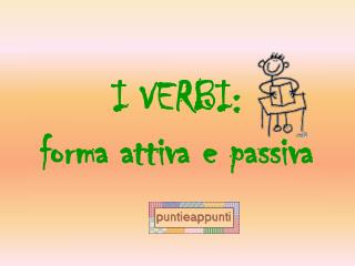 I VERBI: forma attiva e passiva