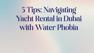 5 Tips Navigating Yacht Rental in Dubai with Water Phobia