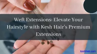 Weft Extensions: Elevate Your Hairstyle with Kesh Hair's Premium Extensions