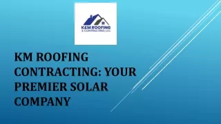 KM Roofing Contracting  Your Premier Solar Company