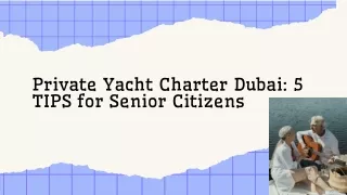 Private Yacht Charter Dubai 5 TIPS for Senior Citizens