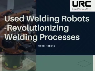 Used Welding Robots - Revolutioninzing Welding Processes