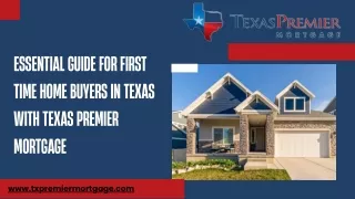 Essential Guide for First Time Home Buyers in Texas with Texas Premier Mortgage