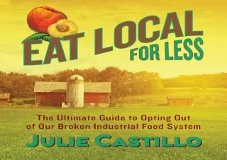 ✔ READ/DOWNLOAD ✔ Eat Local for Less: The Ultimate Guide to Opting Out of Our Broken Indus