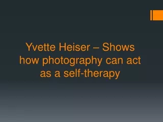 Yvette Heiser – Shows how photography can act as a self-therapy