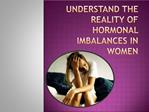 Understand the Reality of Hormonal imbalances in women