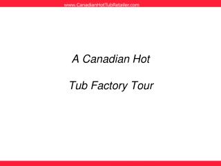 A Canadian Hot Tub Factory Tour