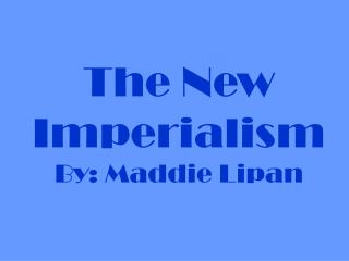 The New Imperialism By: Maddie Lipan