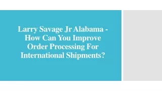 Larry Savage Jr Alabama - How Can You Improve Order Processing For International Shipments