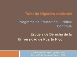 Taller de litigación ambiental Programa de Educación Jurídica Continua Escuela de Derecho de la Universidad de Puerto Ri