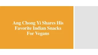 Ang Chong Yi Shares His Favorite Indian Snacks For Vegans