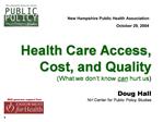 Health Care Access, Cost, and Quality What we don t know can hurt us Doug Hall NH Center for Public Policy Studies