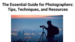 The Essential Guide for Photographers_ Tips, Techniques, and Resources