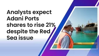Analysts expect Adani Ports shares to rise 21% despite the Red Sea issue