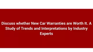 Discuss whether New Car Warranties are Worth It. A Study of Trends and Interpretations by Industry Experts