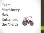 Farm Machinery Has Enhanced the Yields