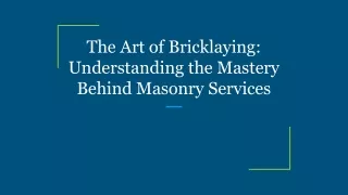 The Art of Bricklaying_ Understanding the Mastery Behind Masonry Services