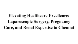 Elevating Healthcare Excellence_ Laparoscopic Surgery, Pregnancy Care, and Renal Expertise in Chennai