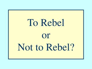 To Rebel or Not to Rebel?