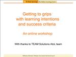 Getting to grips with learning intentions and success criteria An online workshop With thanks to TEAM Solutions A