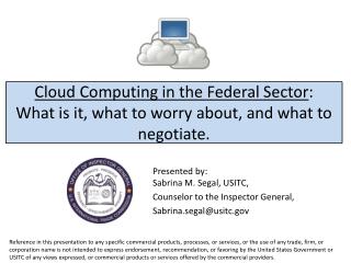 Cloud Computing in the Federal Sector : What is it, what to worry about, and what to negotiate.