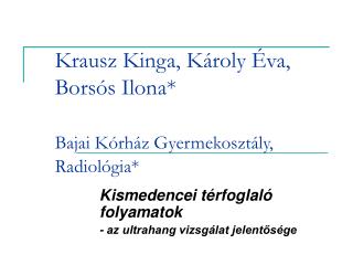 Krausz Kinga, Károly Éva, Borsó s Ilona * Bajai Kórház Gyermekosztály, Radiológia *