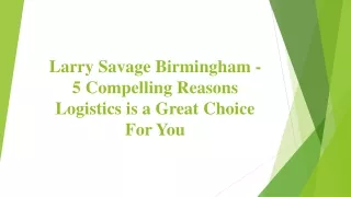 Larry Savage Birmingham - 5 Compelling Reasons Logistics is a Great Choice For You