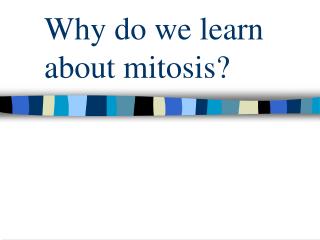 Why do we learn about mitosis?