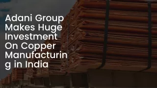Adani Group Makes Huge Investment On Copper Manufacturing in India