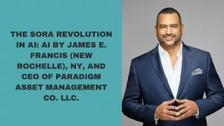The Sora Revolution in AI AI By James E. Francis (New Rochelle), NY, and CEO of Paradigm Asset Management Co. LLC.