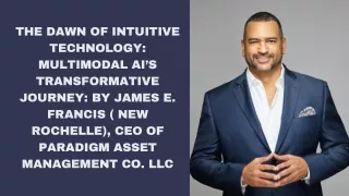 The Dawn of Intuitive Technology Multimodal AI’s Transformative Journey By James E. Francis ( New Rochelle), CEO of Para