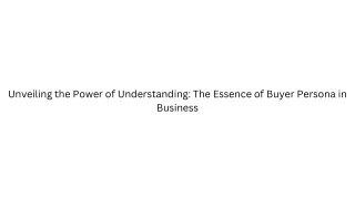 Unveiling the Power of Understanding The Essence of Buyer Persona in Business