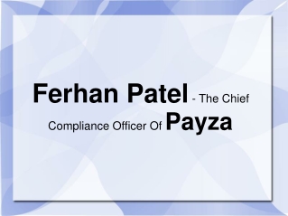 Ferhan Patel - The Chief Compliance Officer Of Payza