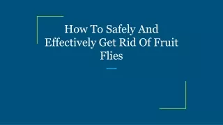 How To Safely And Effectively Get Rid Of Fruit Flies