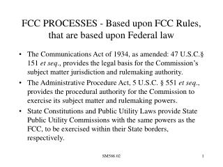 FCC PROCESSES - Based upon FCC Rules, that are based upon Federal law