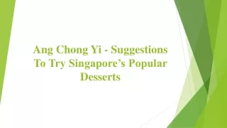 Ang Chong Yi - Suggestions To Try Singapore’s Popular Desserts