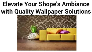 Elevate Your Shope's Ambiance with Quality Wallpaper Solutions