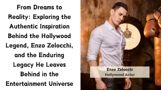 From Dreams to Reality Exploring the Authentic Inspiration Behind the Hollywood Legend, Enzo Zelocchi, and the Enduring