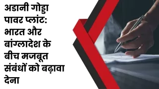 अडानी गोड्डा पावर प्लांट भारत और बांग्लादेश के बीच मजबूत संबंधों को बढ़ावा देना