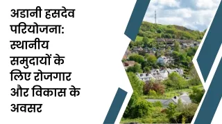 अडानी हसदेव परियोजना स्थानीय समुदायों के लिए रोजगार और विकास के अवसर