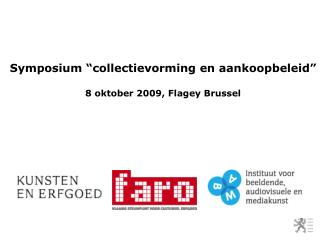 Symposium “collectievorming en aankoopbeleid” 8 oktober 2009, Flagey Brussel